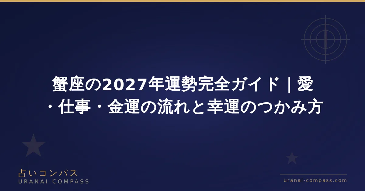 蟹座の2027年運勢完全ガイド｜愛・仕事・金運の流れと幸運のつかみ方