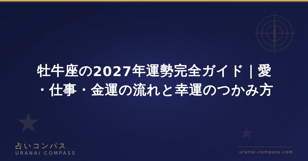 牡牛座の2027年運勢完全ガイド|愛・仕事・金運の流れと幸運のつかみ方