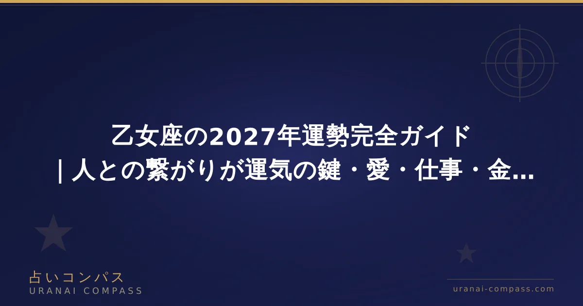 乙女座の2027年運勢完全ガイド｜人との繋がりが運気の鍵・愛・仕事・金運の流れ